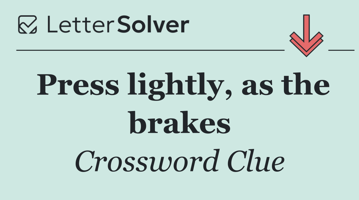 Press lightly, as the brakes