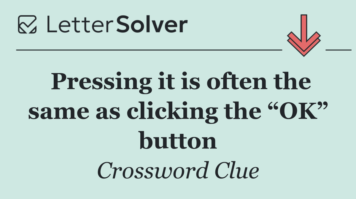 Pressing it is often the same as clicking the “OK” button