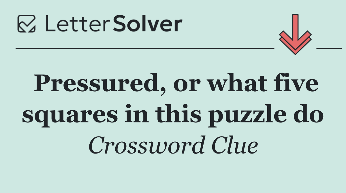 Pressured, or what five squares in this puzzle do