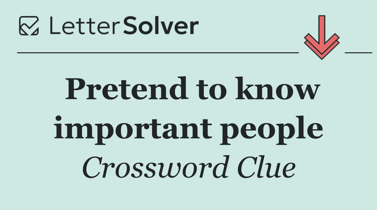 Pretend to know important people
