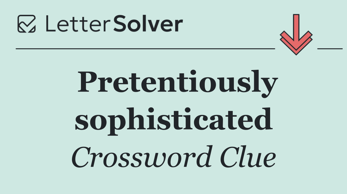 Pretentiously sophisticated