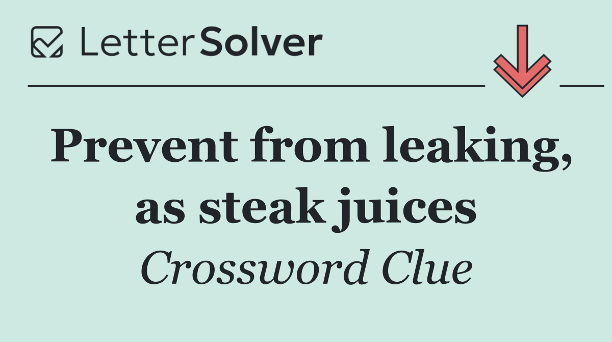 Prevent from leaking, as steak juices