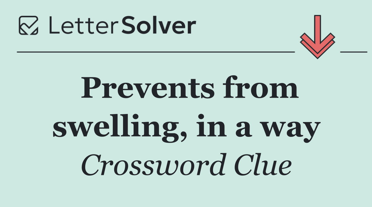 Prevents from swelling, in a way
