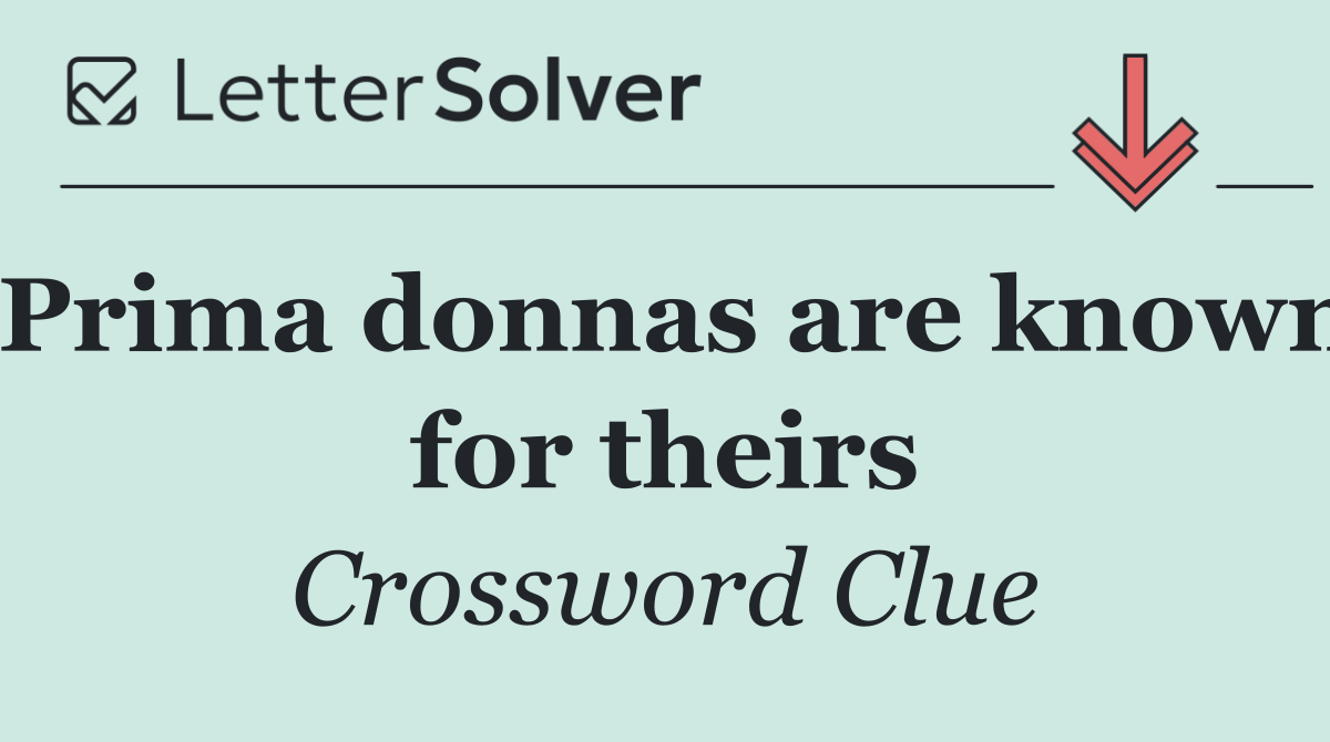 Prima donnas are known for theirs