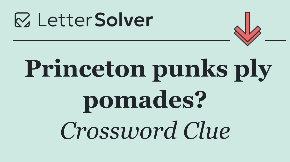 Princeton punks ply pomades?