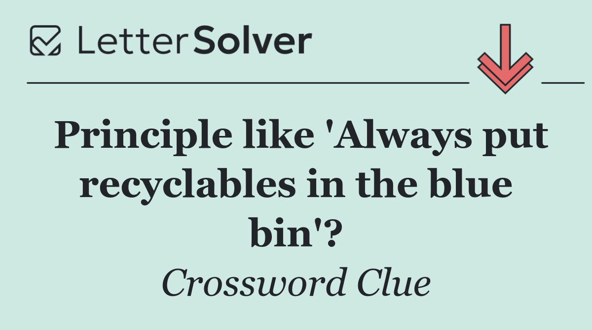 Principle like 'Always put recyclables in the blue bin'?