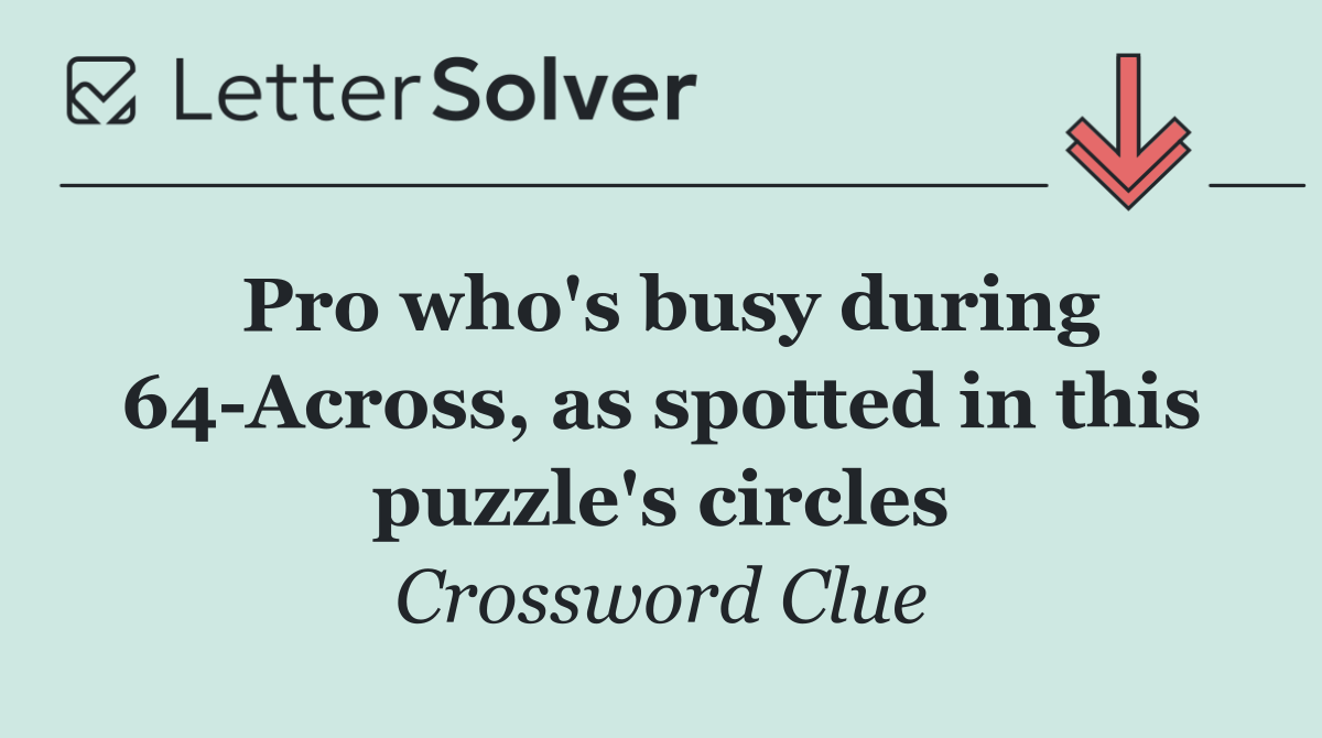 Pro who's busy during 64 Across, as spotted in this puzzle's circles