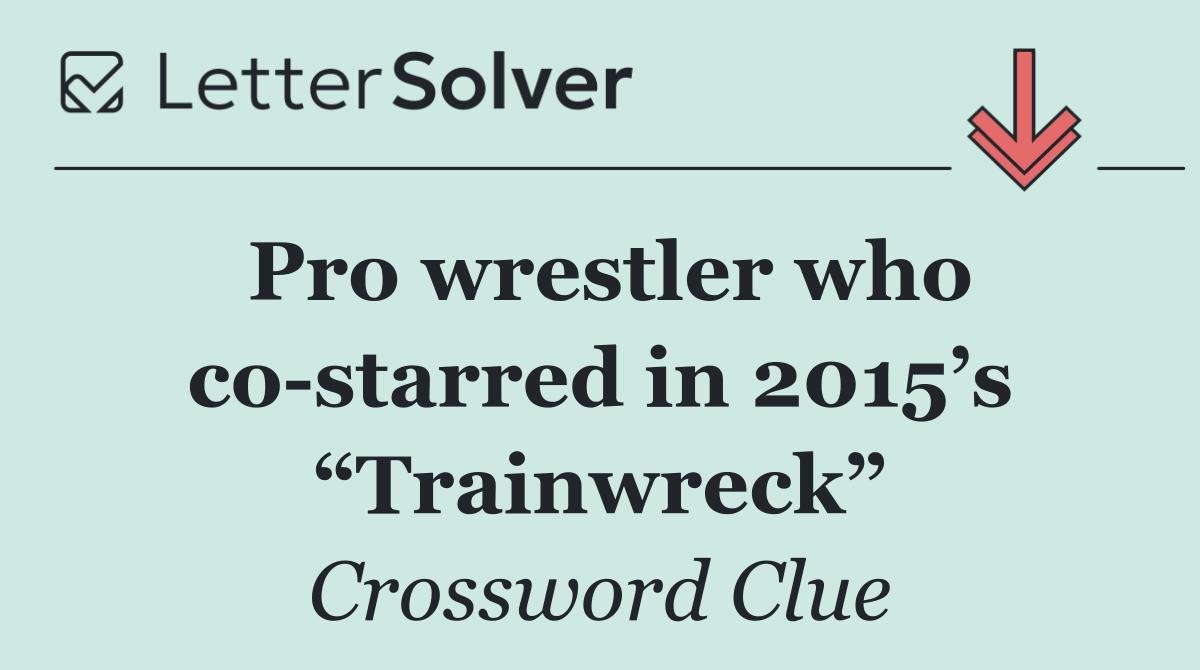 Pro wrestler who co starred in 2015’s “Trainwreck”