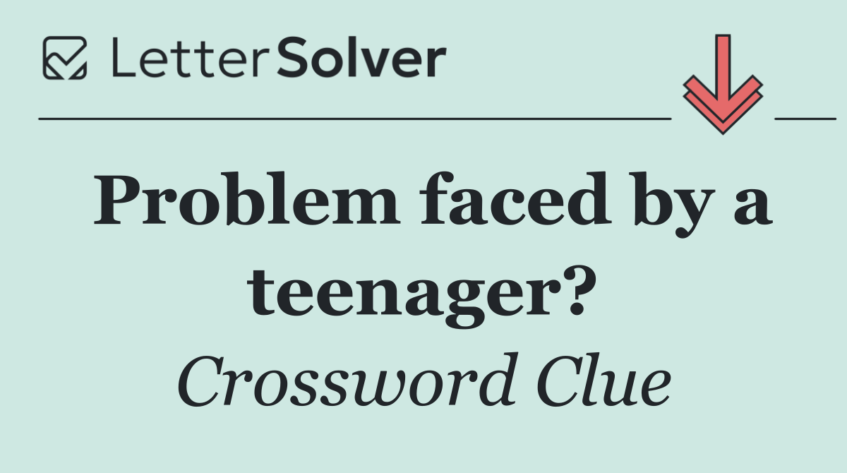 Problem faced by a teenager?