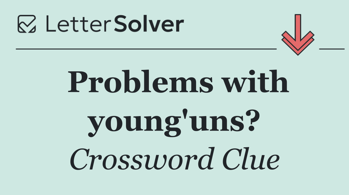 Problems with young'uns?