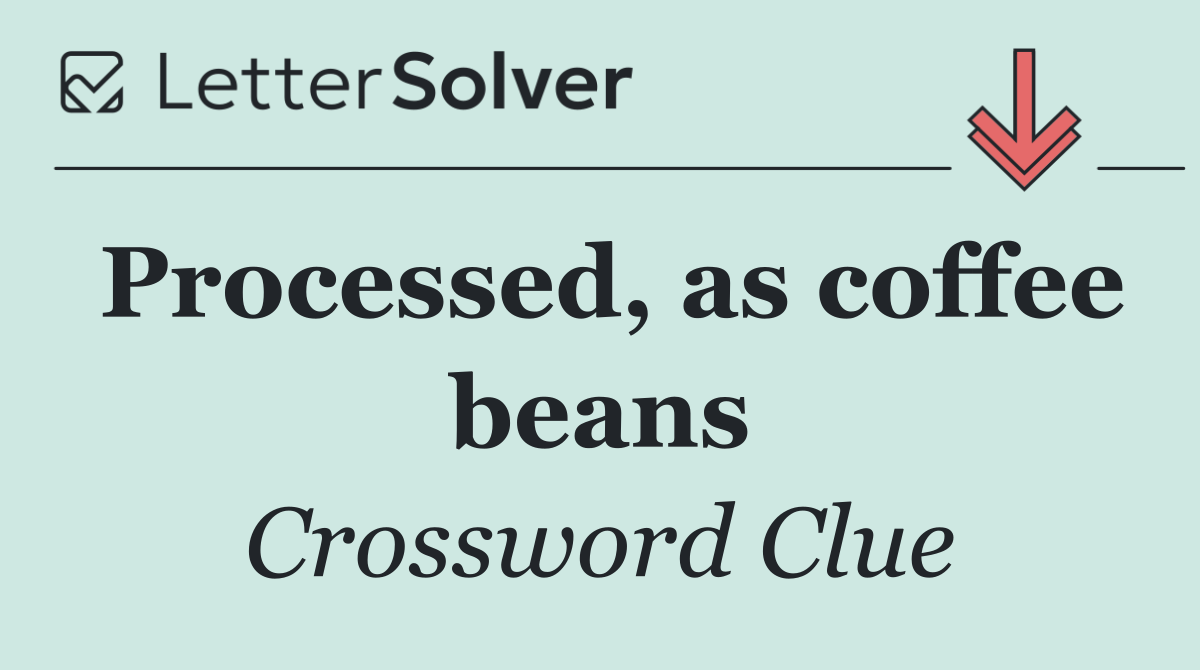 Processed, as coffee beans