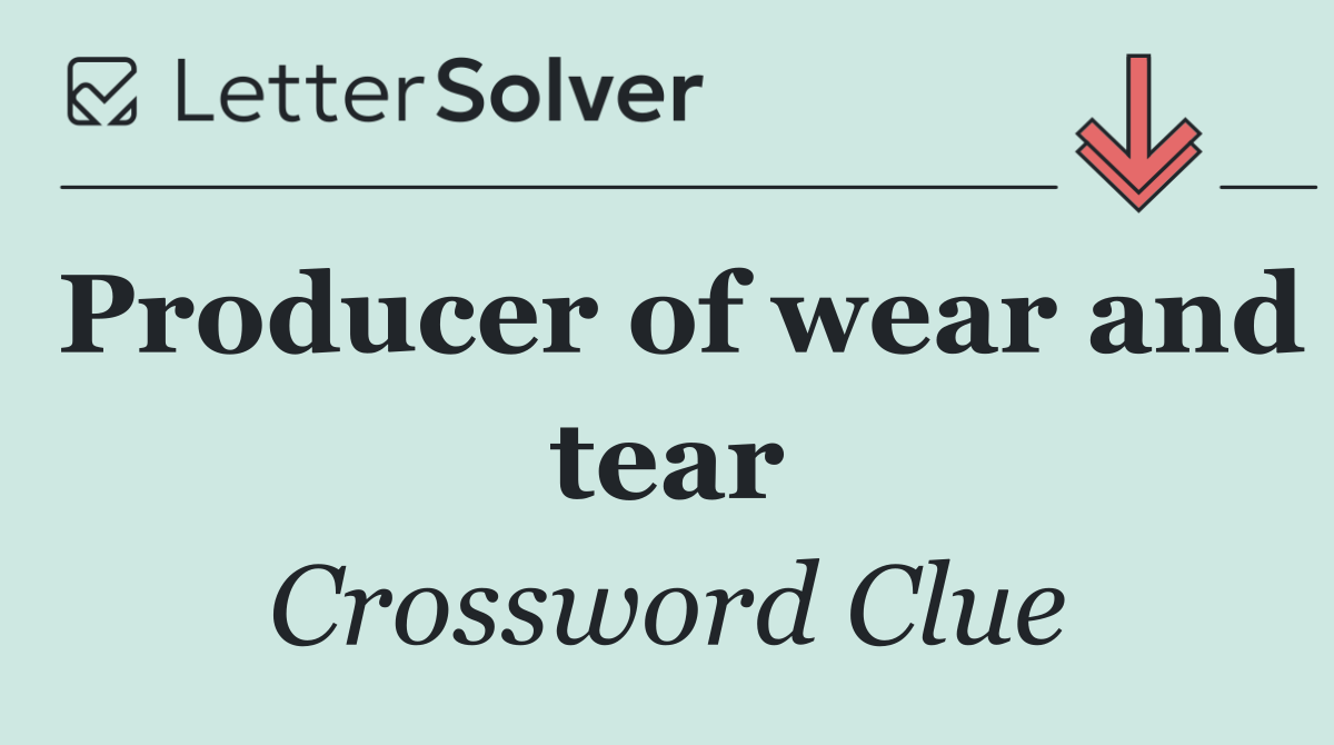 Producer of wear and tear