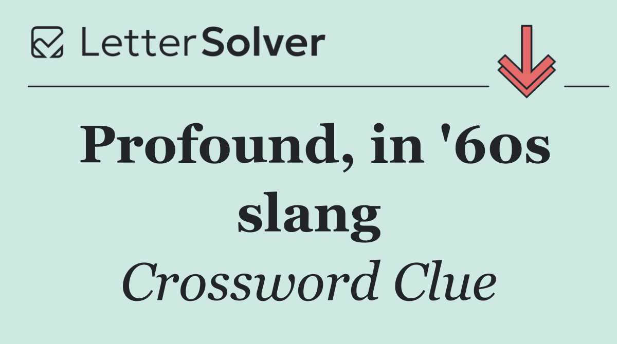 Profound, in '60s slang