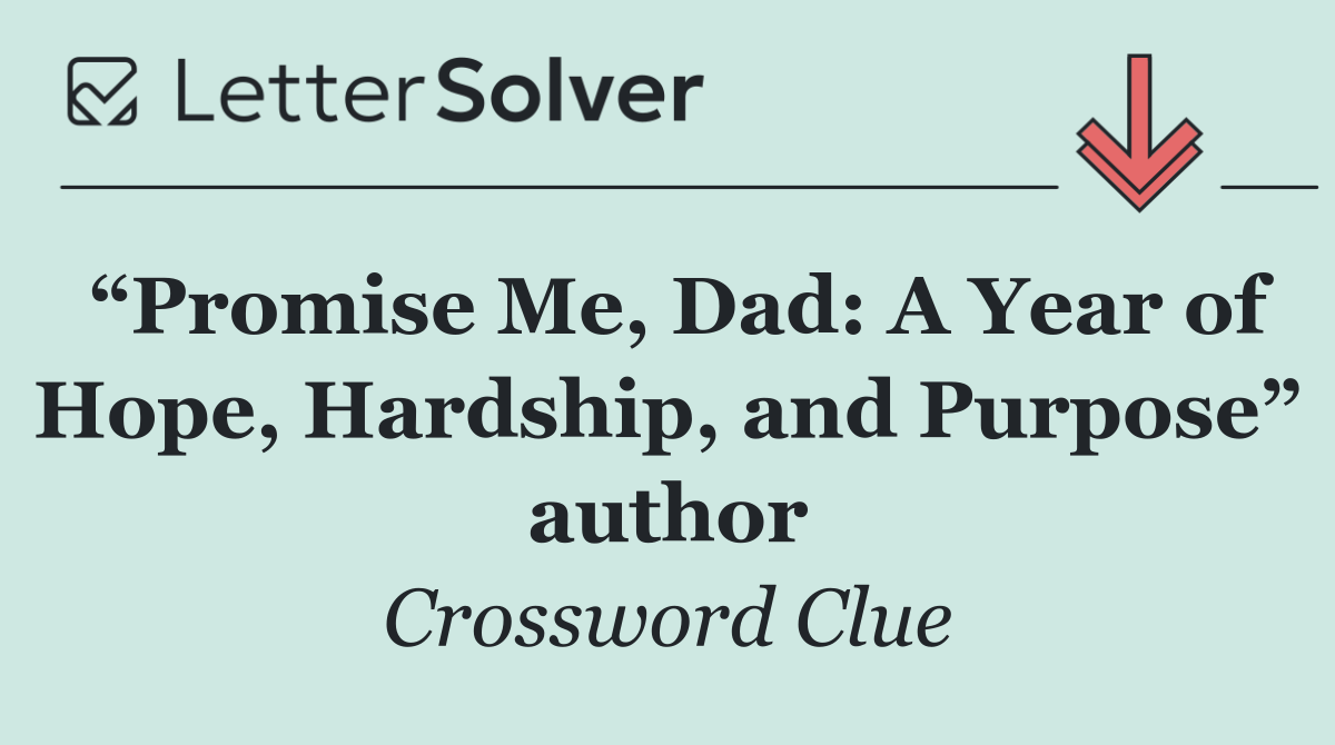 “Promise Me, Dad: A Year of Hope, Hardship, and Purpose” author