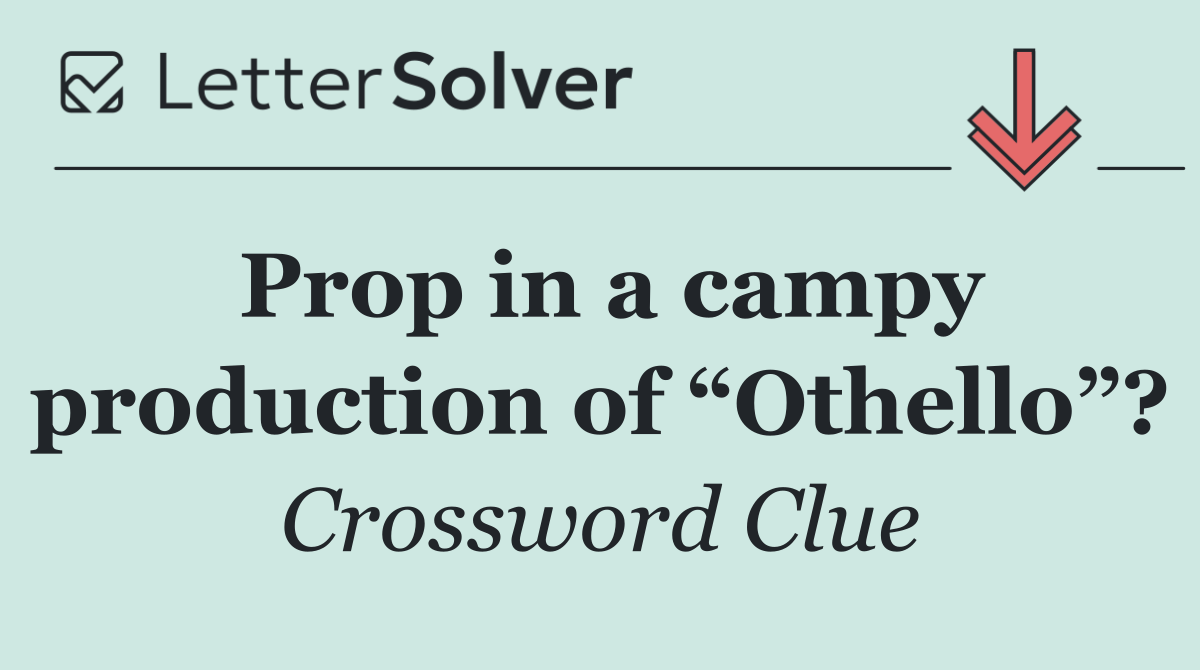 Prop in a campy production of “Othello”?