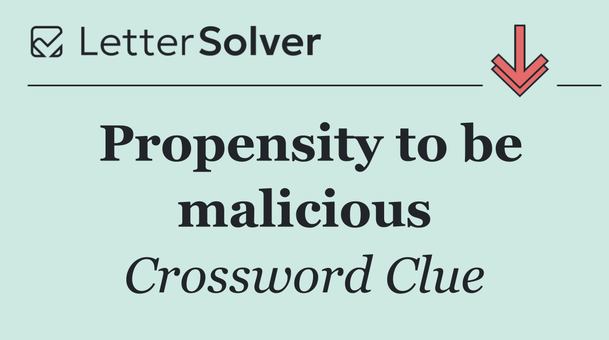 Propensity to be malicious