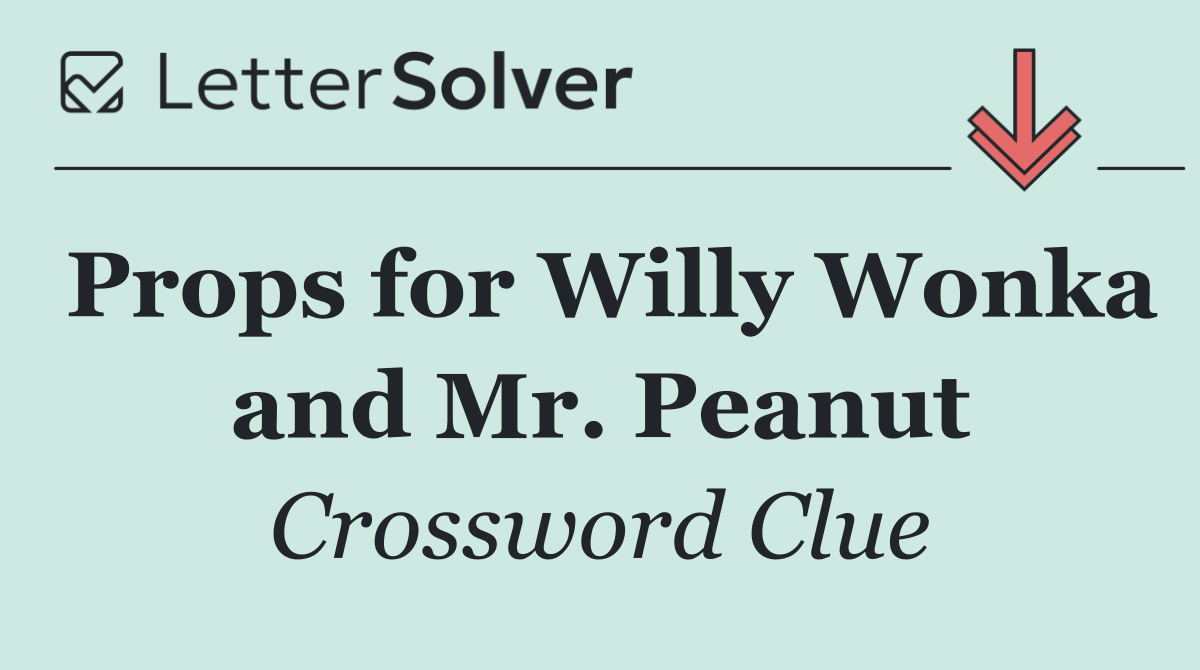 Props for Willy Wonka and Mr. Peanut
