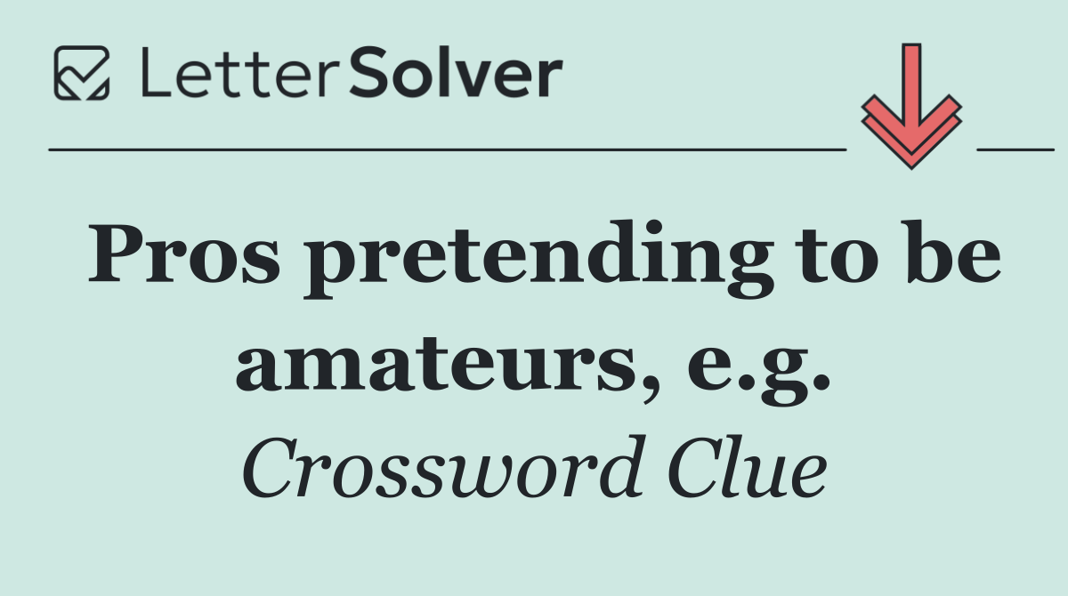 Pros pretending to be amateurs, e.g.