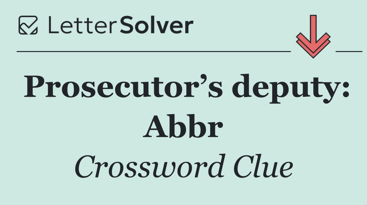 Prosecutor’s deputy: Abbr