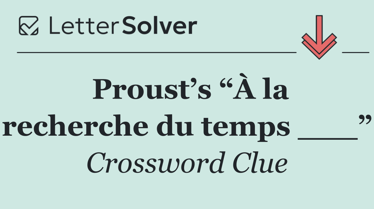Proust’s “À la recherche du temps ___”