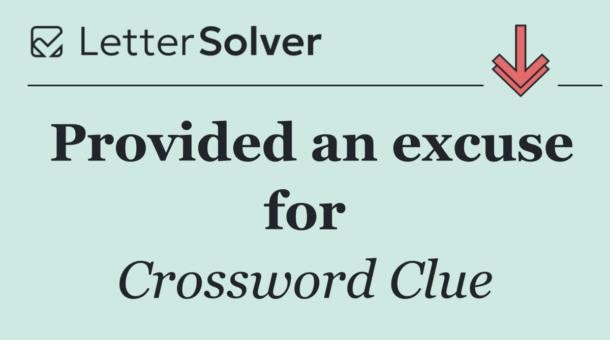 Provided an excuse for