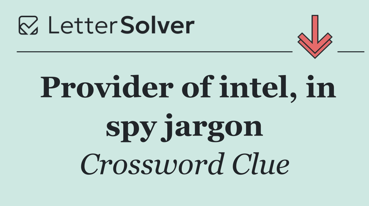 Provider of intel, in spy jargon