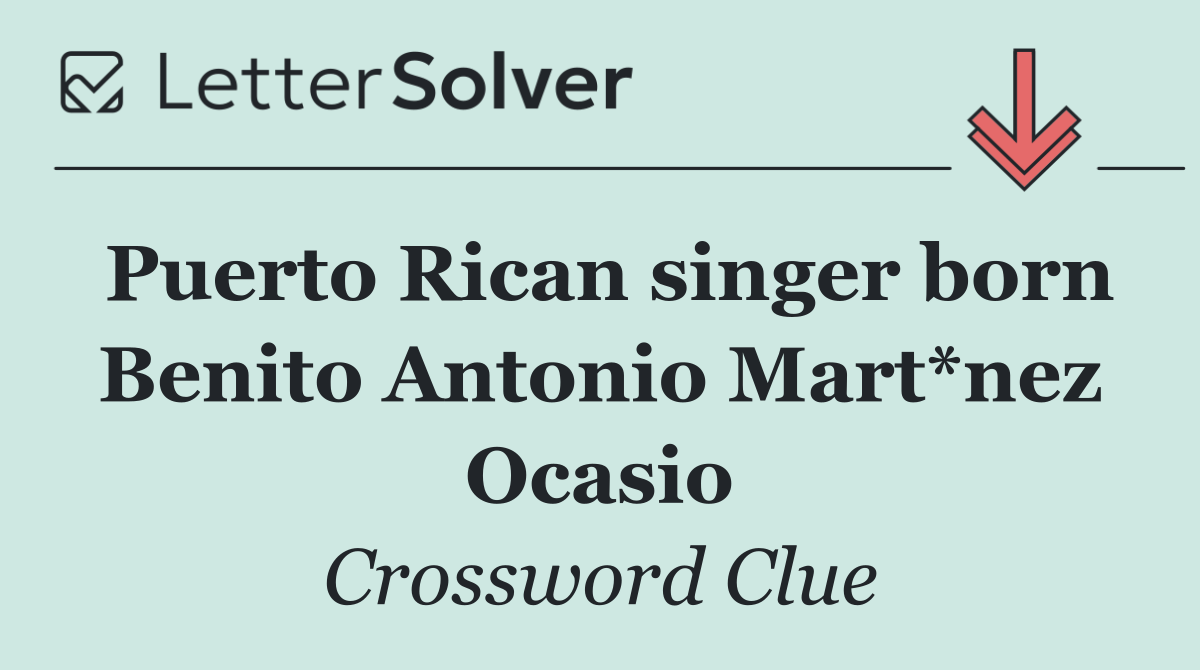 Puerto Rican singer born Benito Antonio Mart*nez Ocasio
