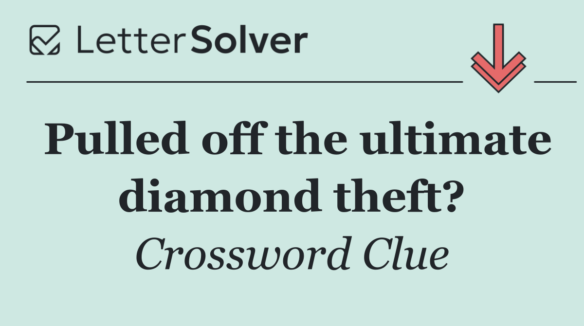 Pulled off the ultimate diamond theft?