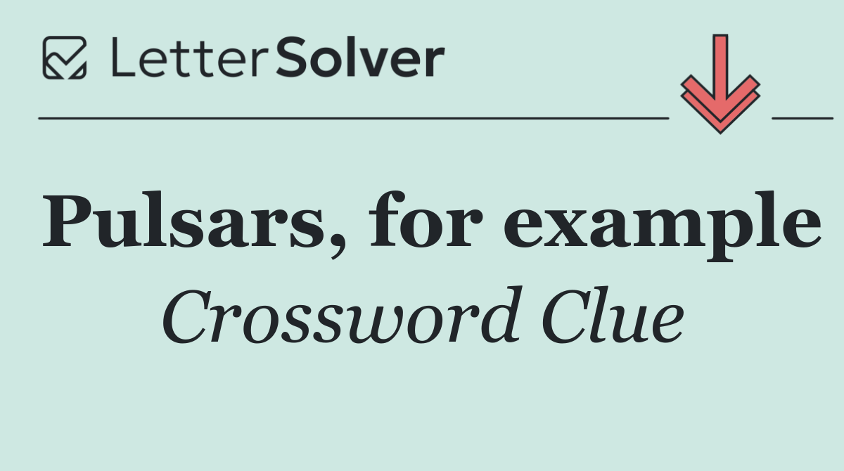 Pulsars, for example