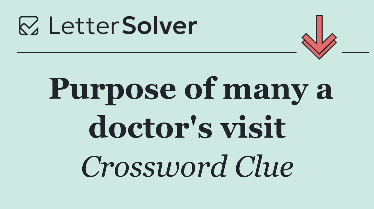 Purpose of many a doctor's visit