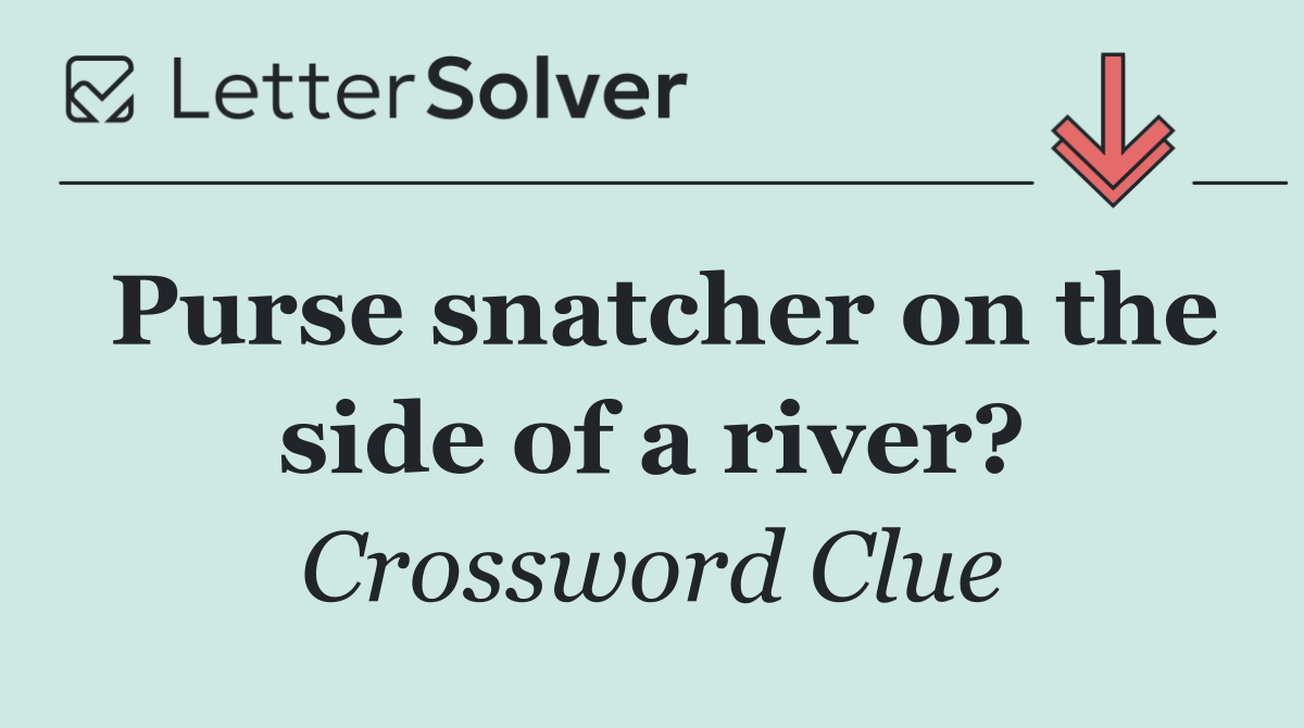 Purse snatcher on the side of a river?