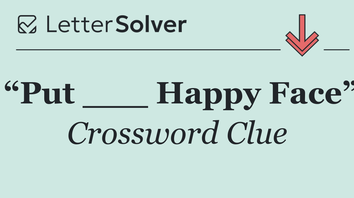 “Put ___ Happy Face”
