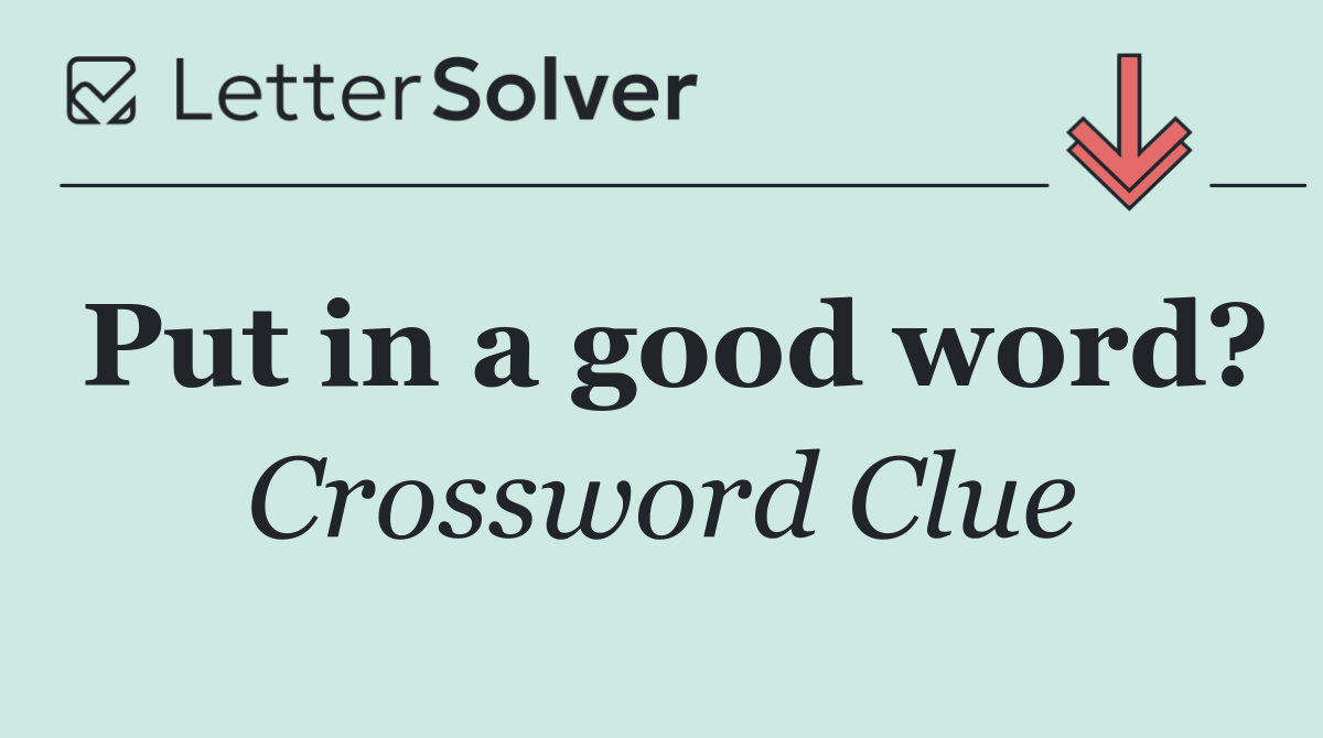 Put in a good word?