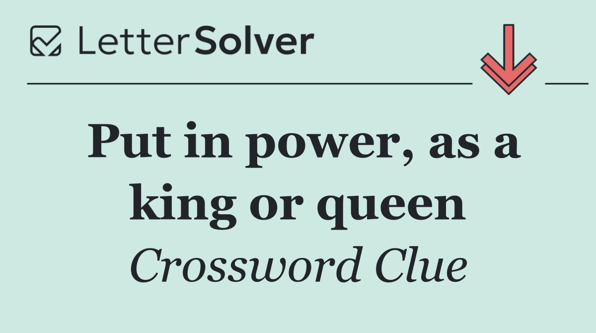 Put in power, as a king or queen