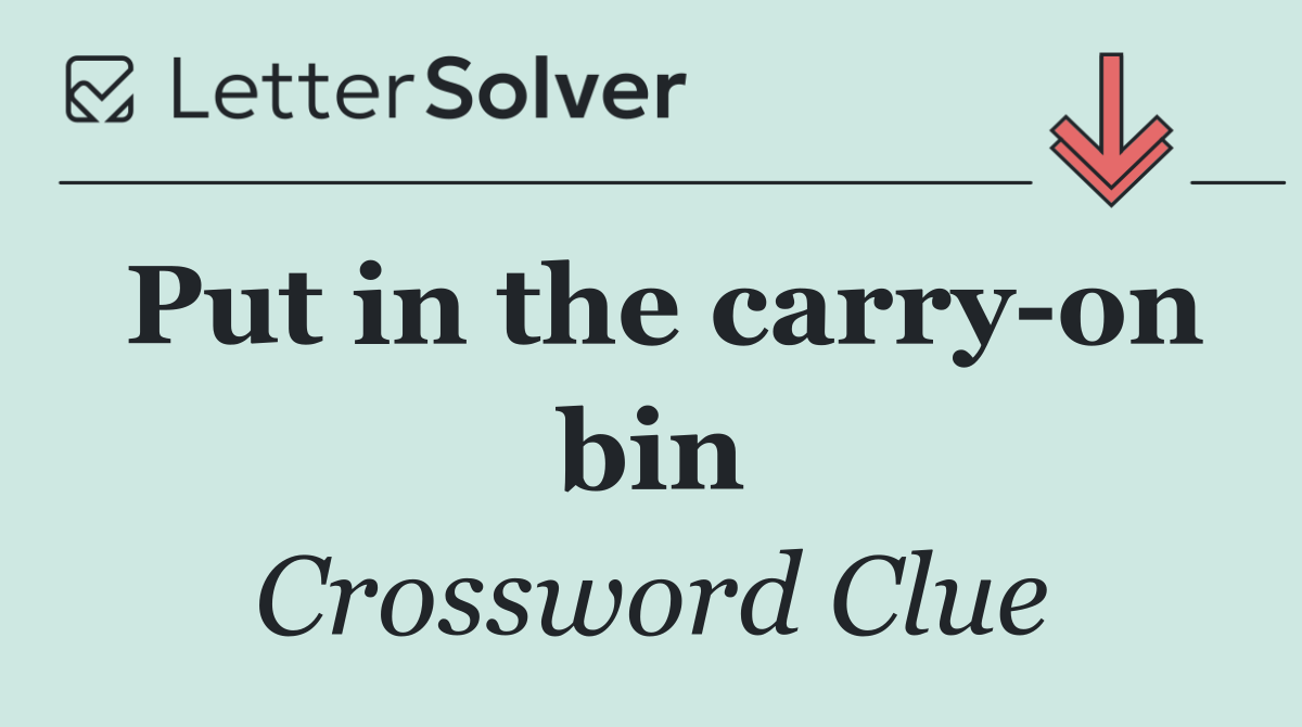 Put in the carry on bin
