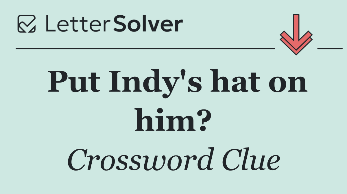 Put Indy's hat on him?