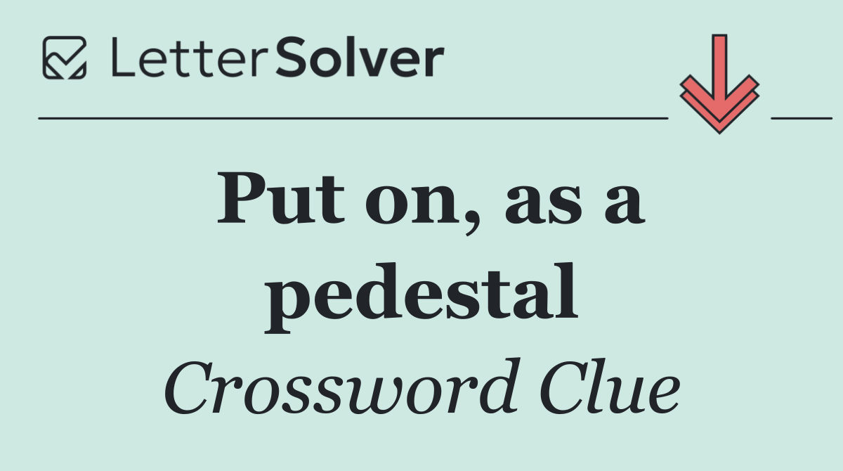Put on, as a pedestal