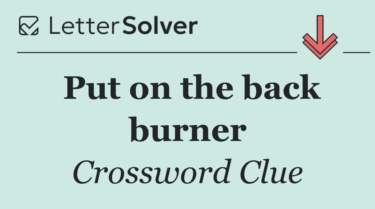 Put on the back burner