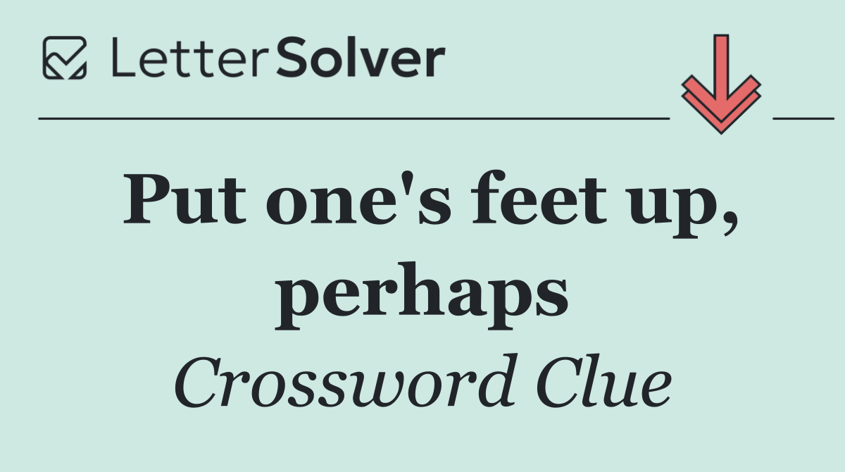 Put one's feet up, perhaps
