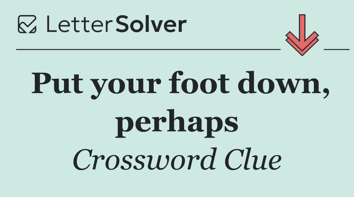 Put your foot down, perhaps