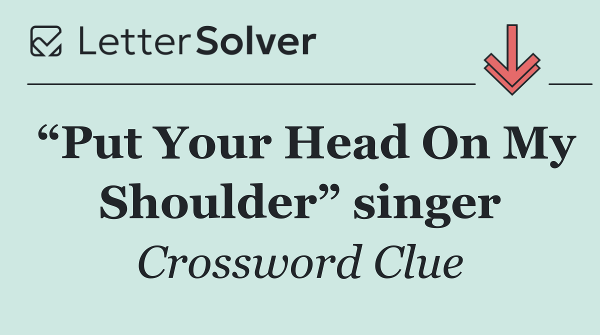 “Put Your Head On My Shoulder” singer