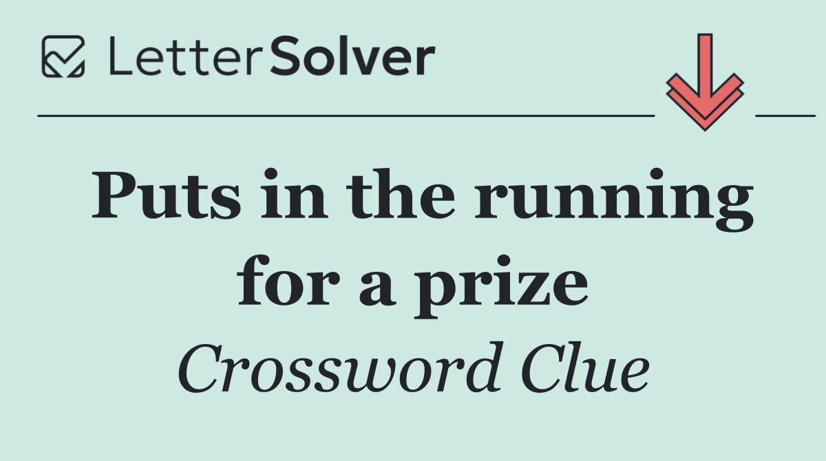 Puts in the running for a prize