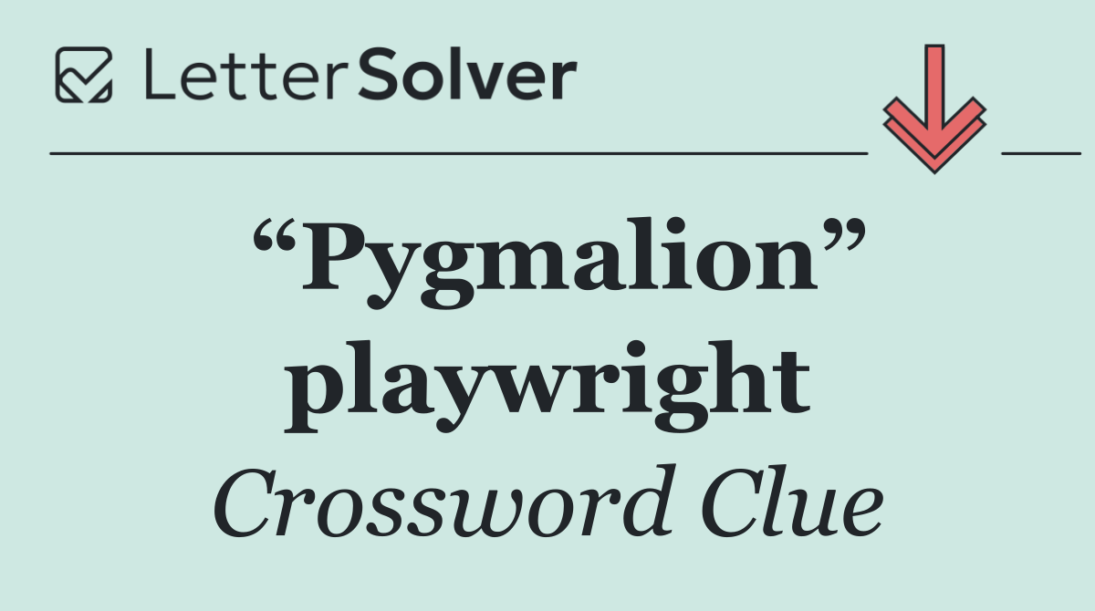 “Pygmalion” playwright