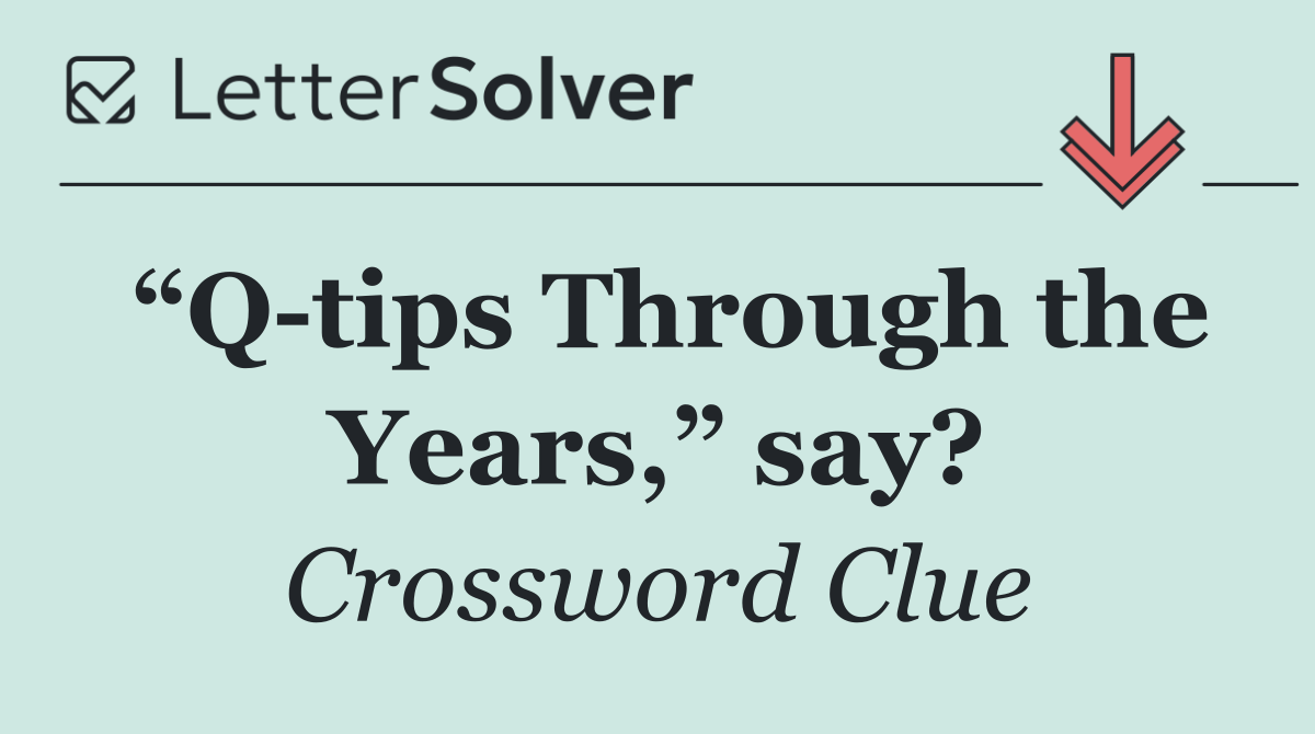 “Q tips Through the Years,” say?