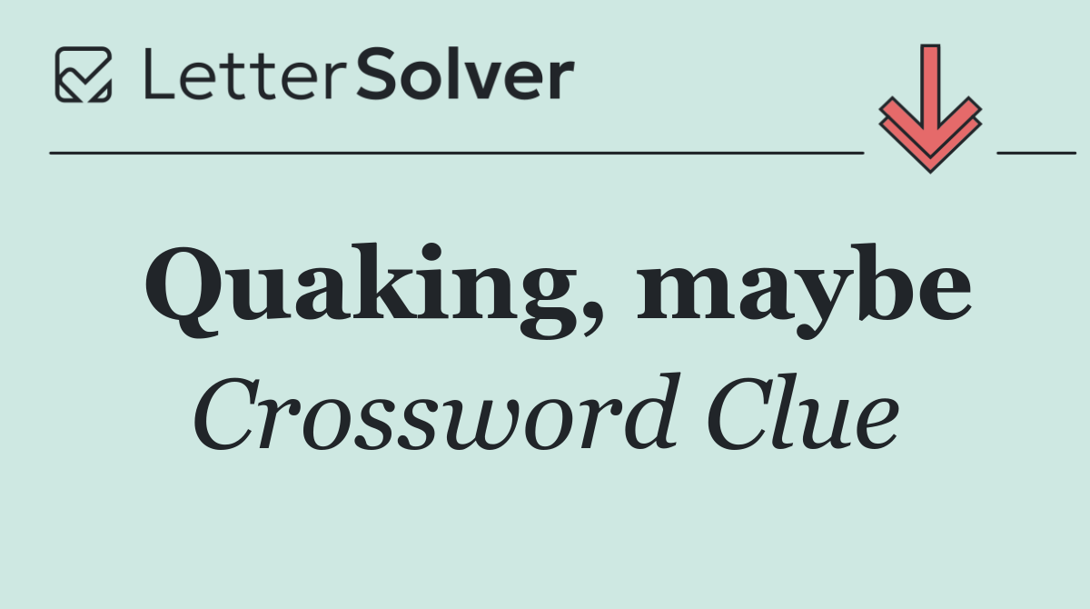 Quaking, maybe