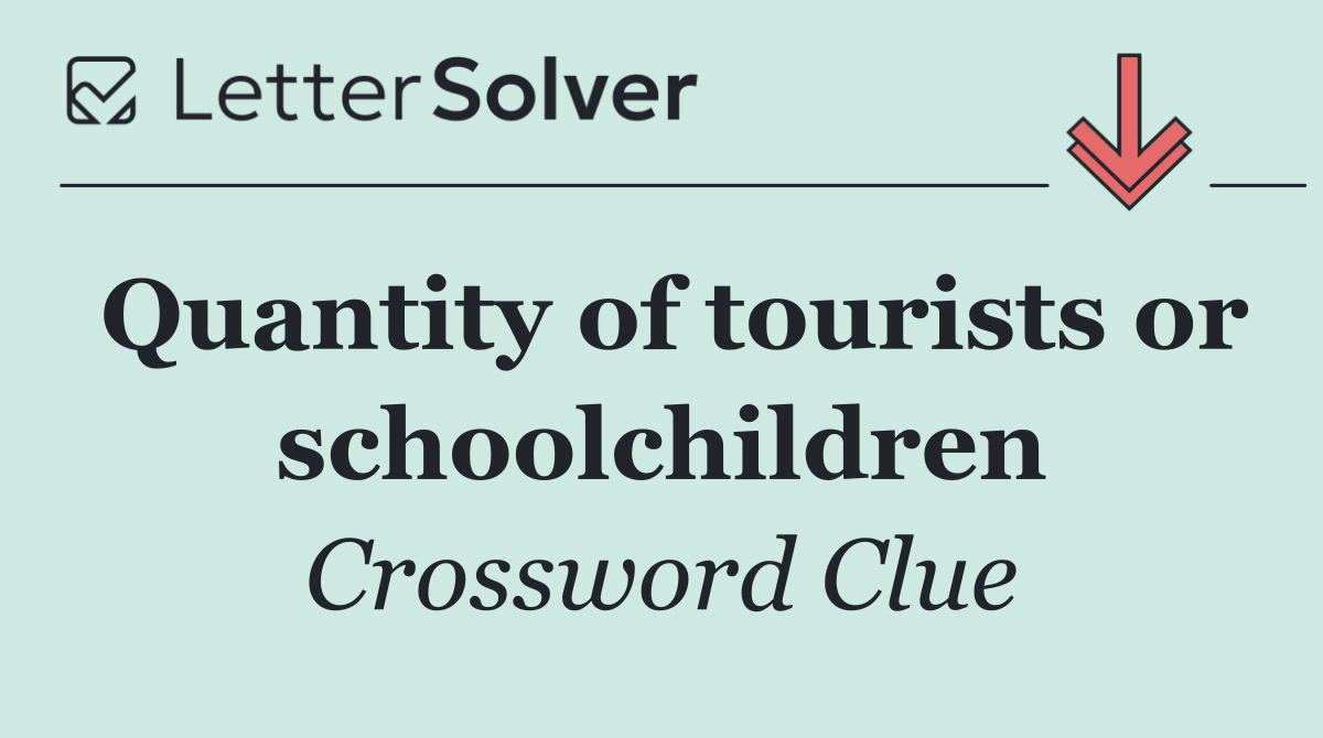 Quantity of tourists or schoolchildren