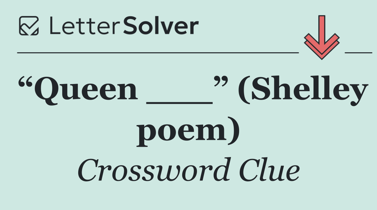 “Queen ___” (Shelley poem)