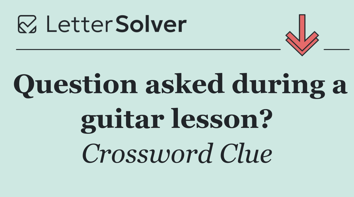Question asked during a guitar lesson?