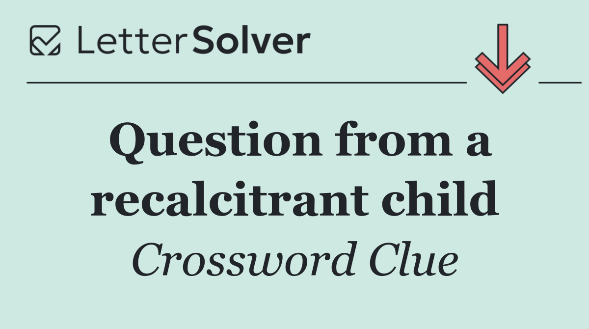 Question from a recalcitrant child