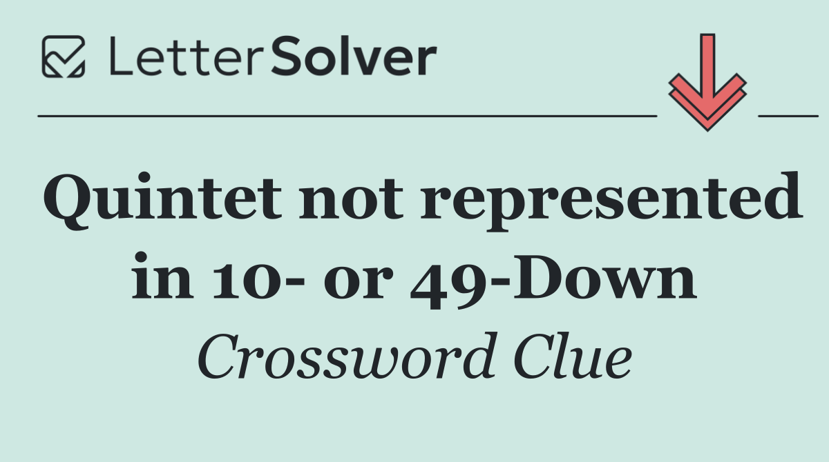Quintet not represented in 10  or 49 Down